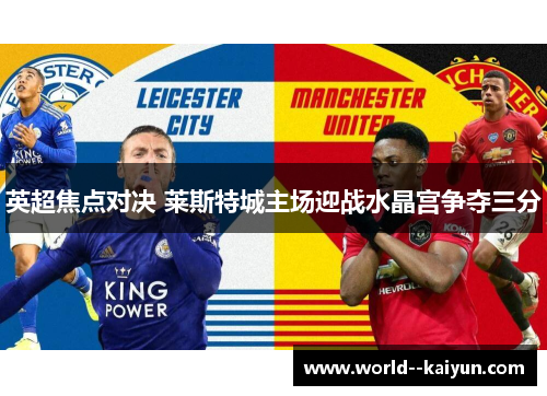 英超焦点对决 莱斯特城主场迎战水晶宫争夺三分 英超焦点对决 莱斯特城主场迎战水晶宫争夺三分