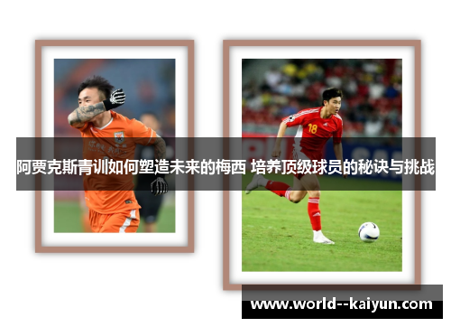 阿贾克斯青训如何塑造未来的梅西 培养顶级球员的秘诀与挑战 阿贾克斯青训如何塑造未来的梅西 培养顶级球员的秘诀与挑战