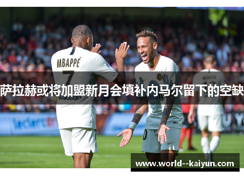 萨拉赫或将加盟新月会填补内马尔留下的空缺