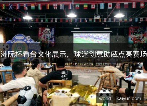 洲际杯看台文化展示，球迷创意助威点亮赛场