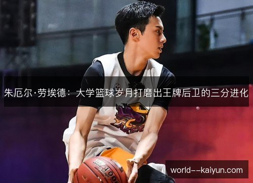 朱厄尔·劳埃德：大学篮球岁月打磨出王牌后卫的三分进化